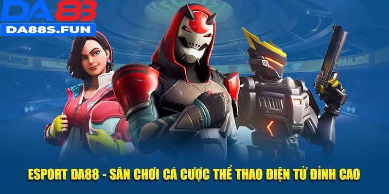 Esport DA88 sân chơi cá cược thể thao điện tử đỉnh cao