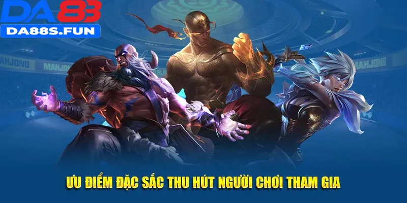 Ưu điểm đặc sắc thu hút người chơi tham gia