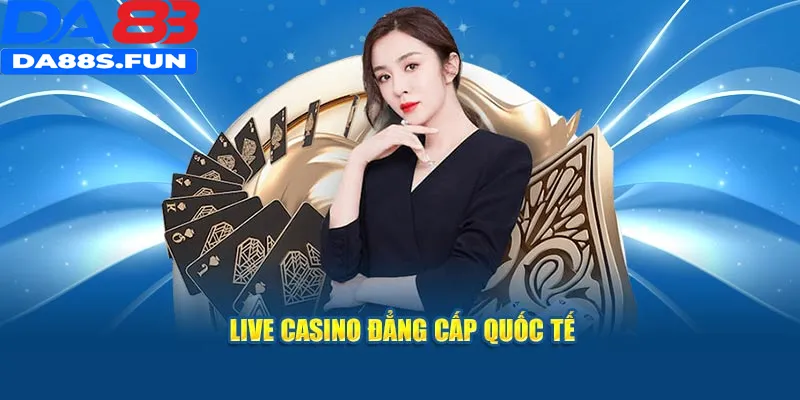 Live Casino đẳng cấp quốc tế