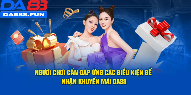 Người chơi cần đáp ứng các điều kiện để nhận khuyến mãi DA88